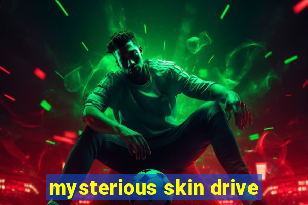 mysterious skin drive